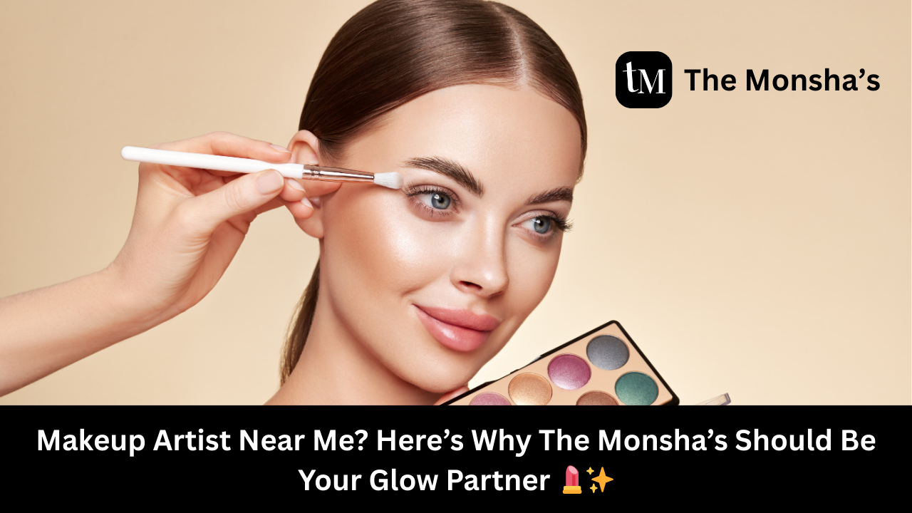 Makeup Artist Near Me? Here’s Why The Monsha’s Should Be Your Glow Partner 💄✨