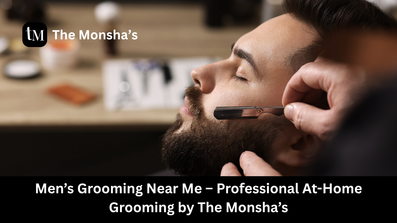 Men’s Grooming Near Me – Professional At-Home Grooming by The Monsha’s