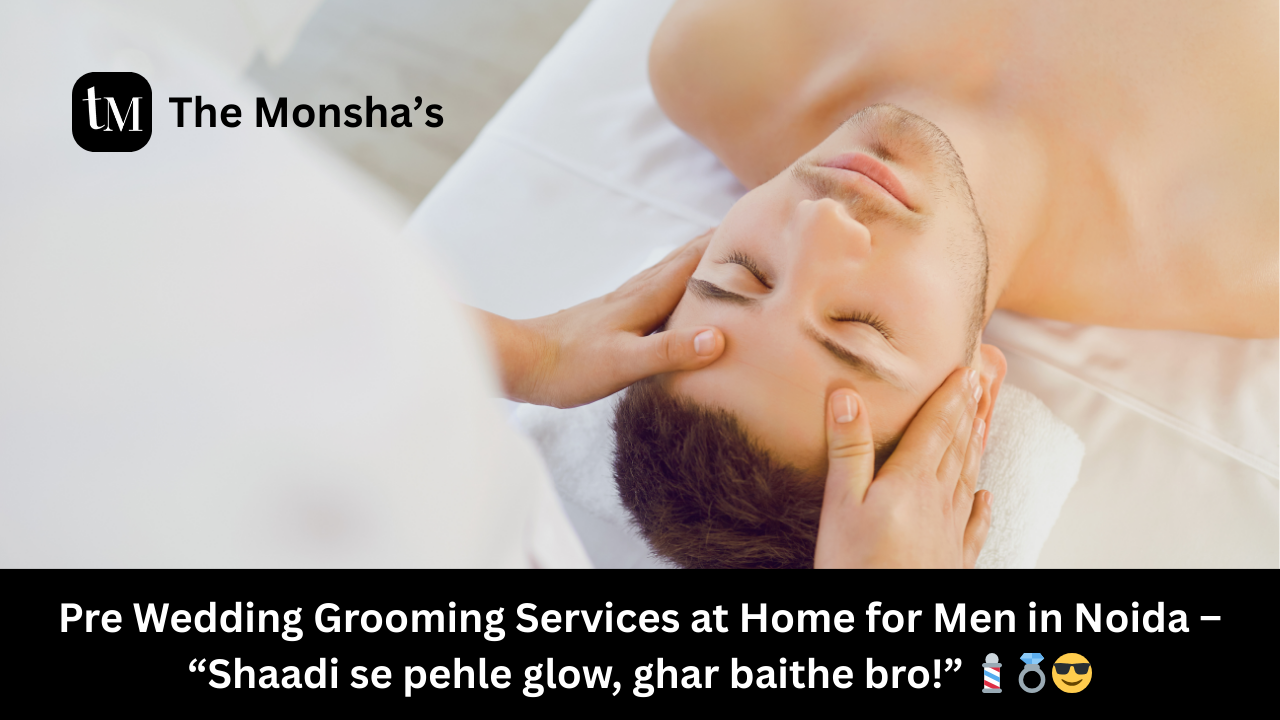 Pre Wedding Grooming Services at Home for Men in Noida – “Shaadi se pehle glow, ghar baithe bro!” 💈💍😎