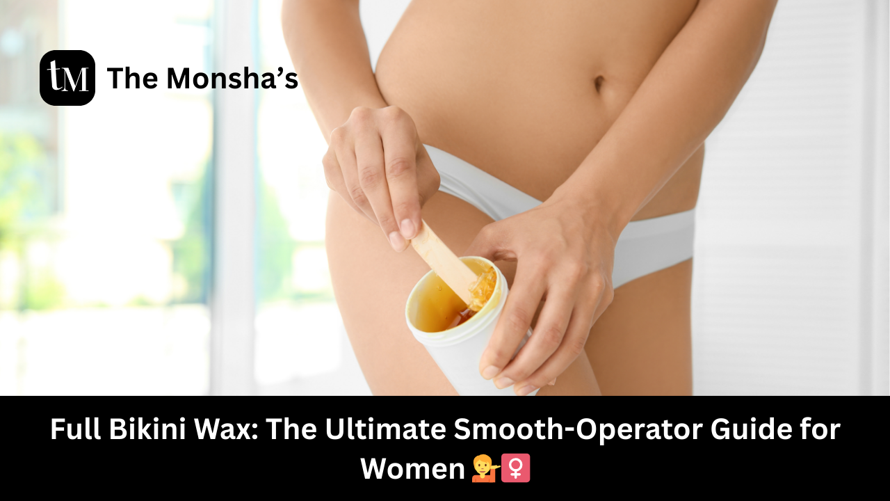 Full Bikini Wax: The Ultimate Smooth-Operator Guide for Women 💁‍♀️
