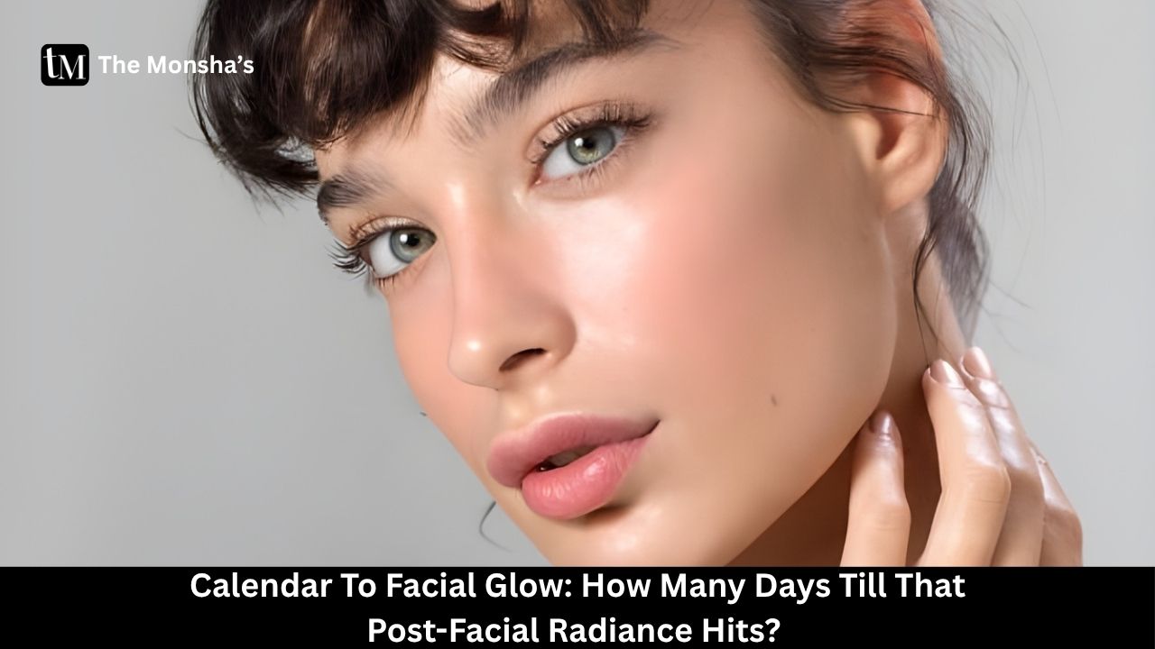Calendar To Facial Glow: How Many Days Till That Post-Facial Radiance Hits? 