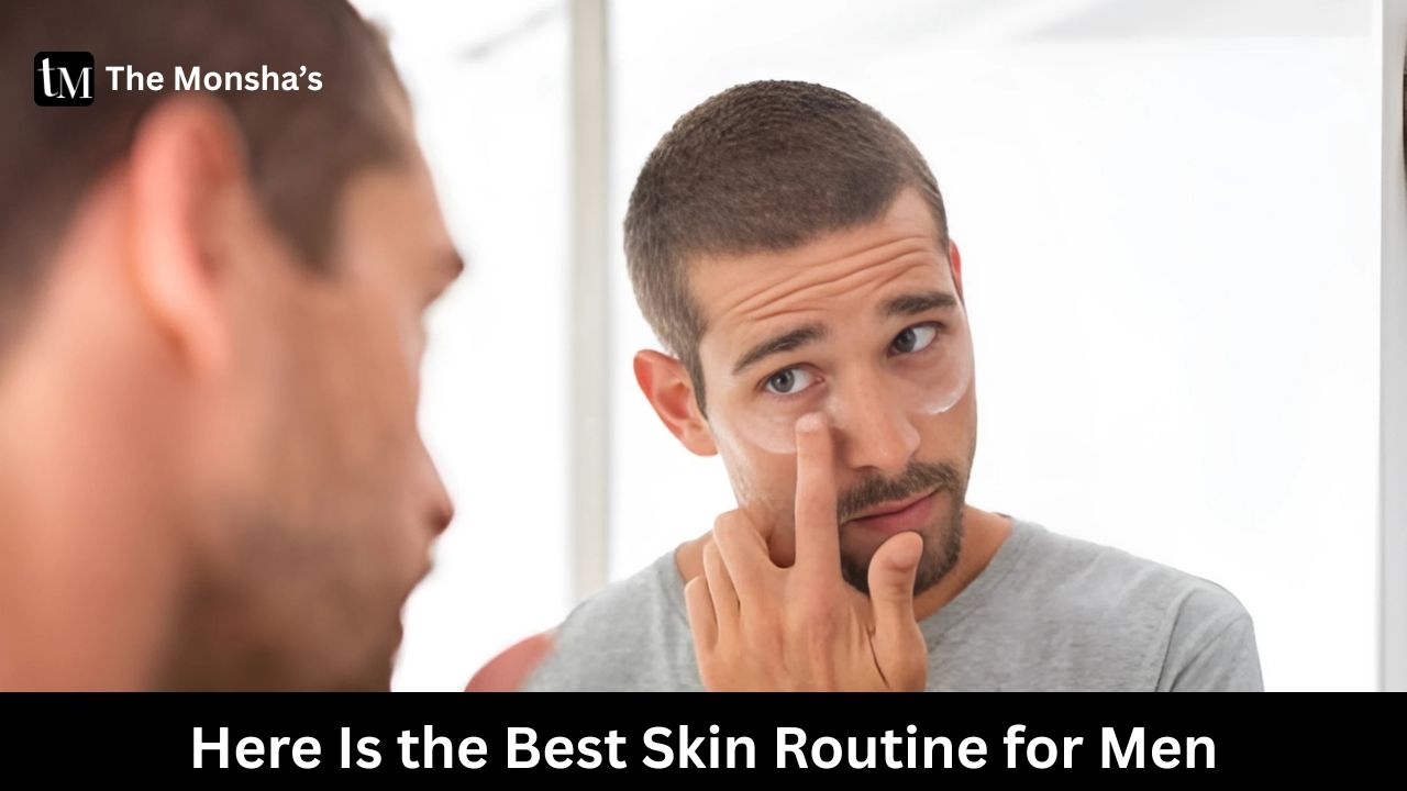 Here Is the Best Skin Routine for Men
