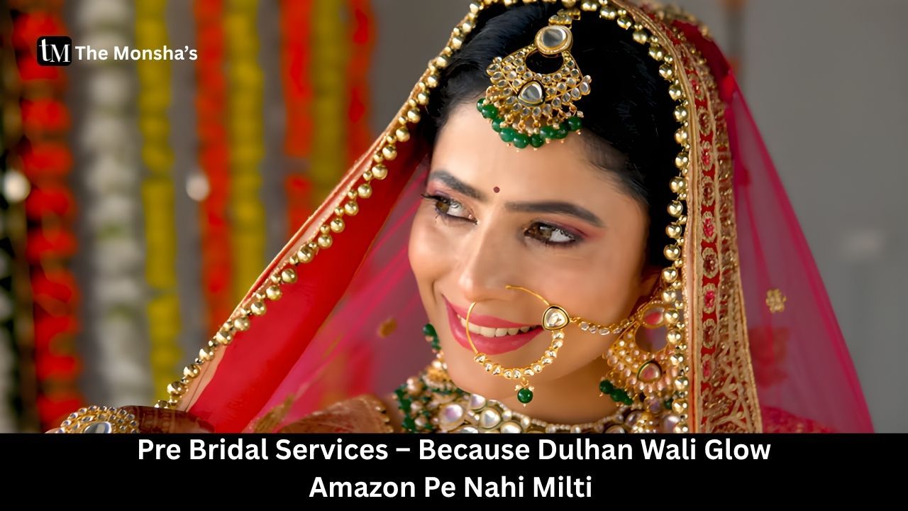 Pre Bridal Services – Because Dulhan Wali Glow Amazon Pe Nahi Milti 