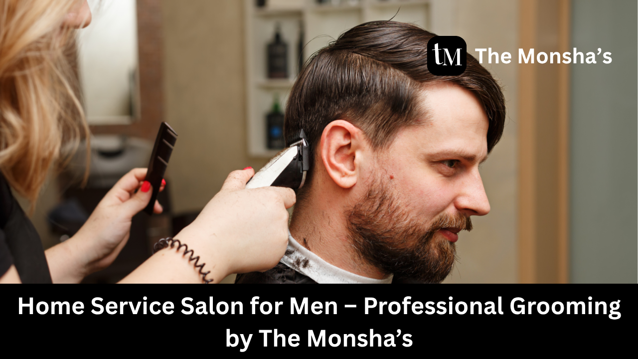 Home Service Salon for Men – Professional Grooming by The Monsha’s