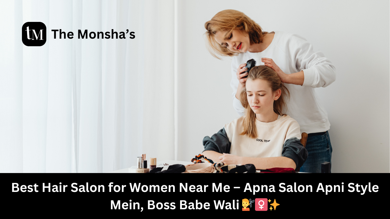 Best Hair Salon for Women Near Me – Apna Salon Apni Style Mein, Boss Babe Wali 💇‍♀️✨