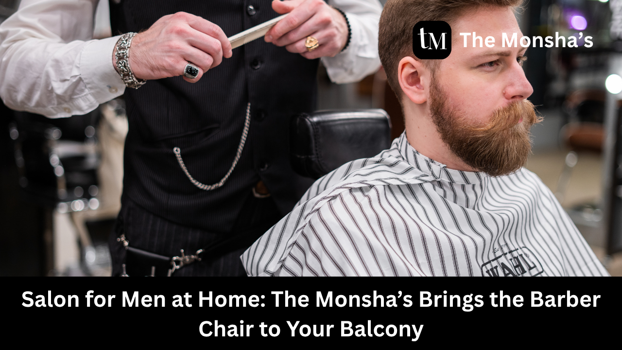 Salon for Men at Home – Premium Grooming Services by The Monsha’s