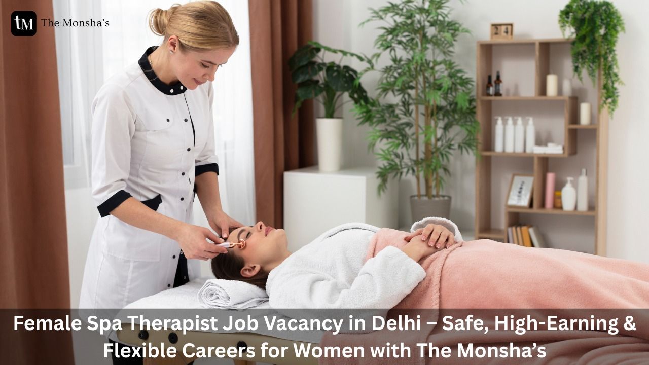 Female Spa Therapist Job Vacancy in Delhi – Safe, High-Earning & Flexible Careers for Women with The Monsha’s
