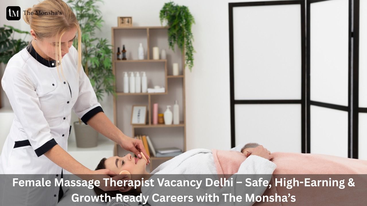 Female Massage Therapist Vacancy Delhi – Safe, High-Earning & Growth-Ready Careers with The Monsha’s