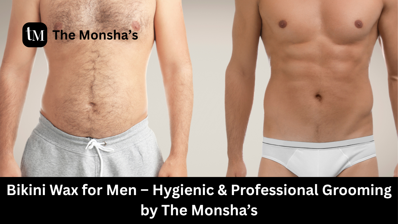Bikini Wax for Men – Hygienic & Professional Grooming by The Monsha’s