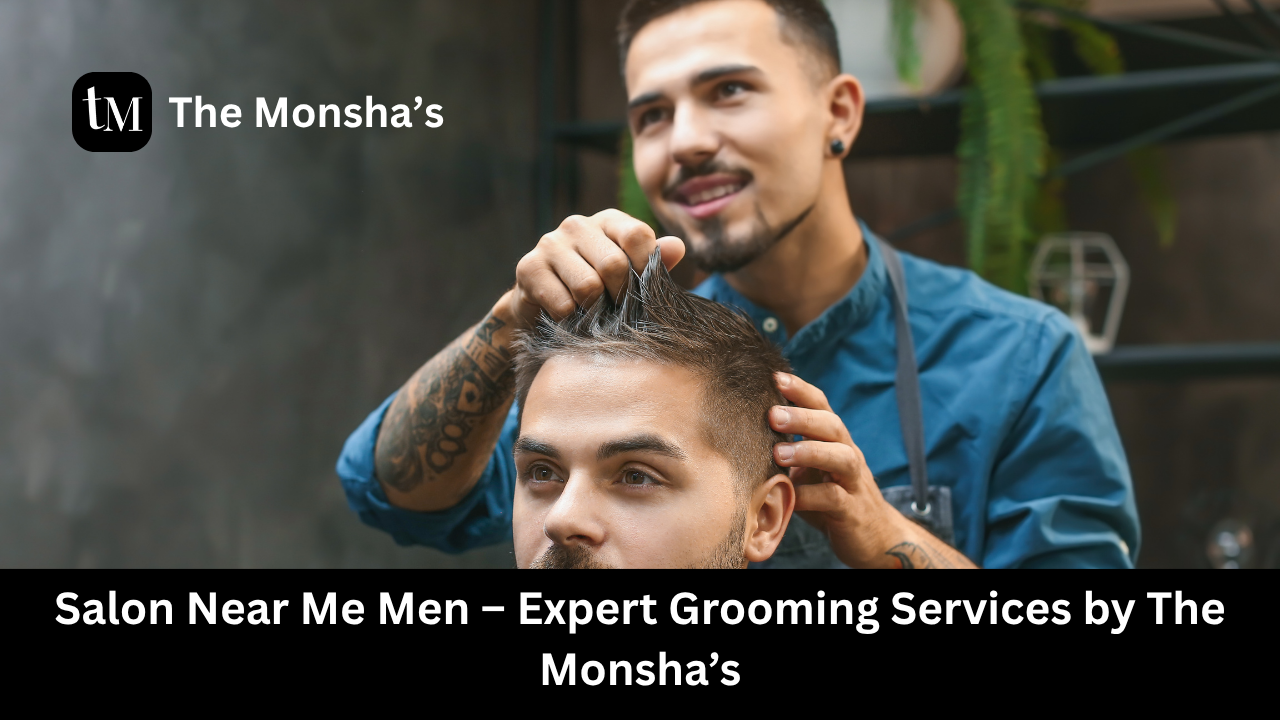 Salon Near Me Men – Expert Grooming Services by The Monsha’s