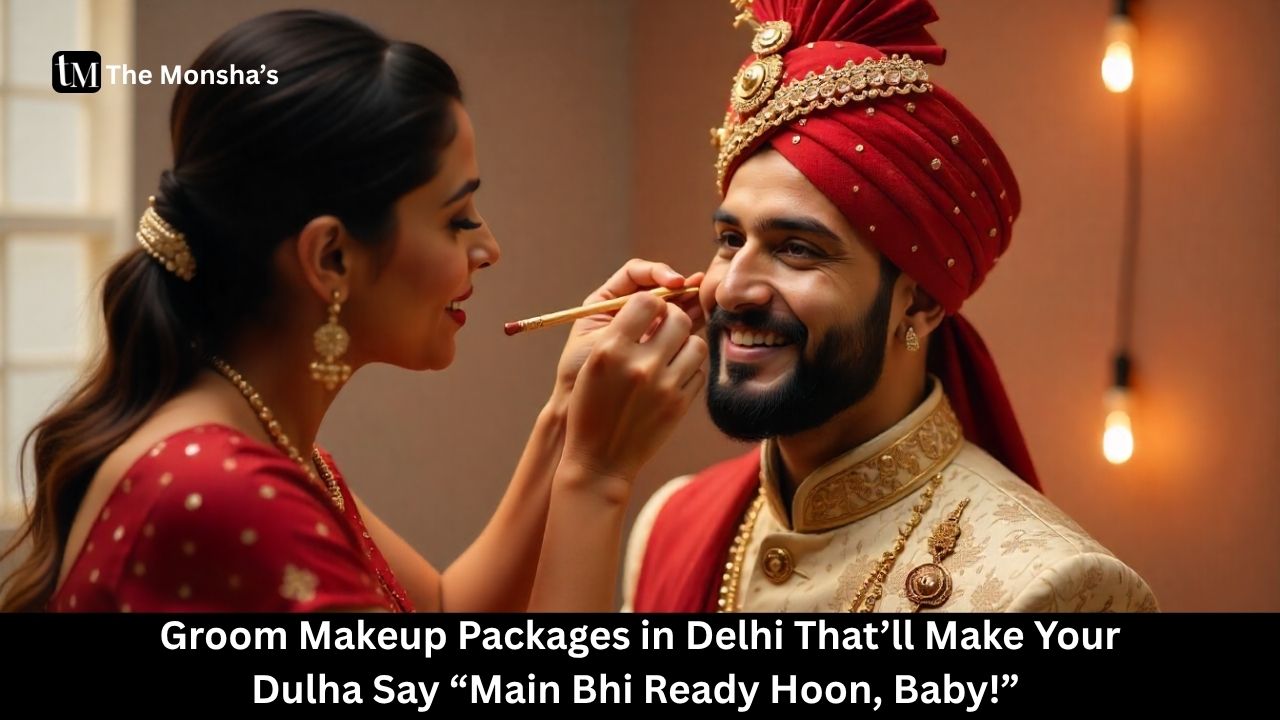 Groom Makeup Packages in Delhi That’ll Make Your Dulha Say “Main Bhi Ready Hoon, Baby!” 