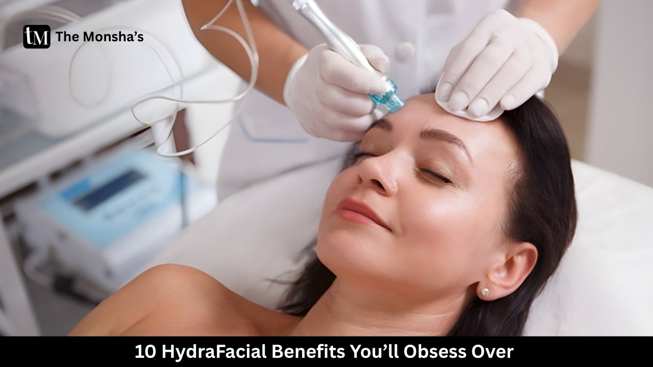 10 HydraFacial Benefits You’ll Obsess Over 