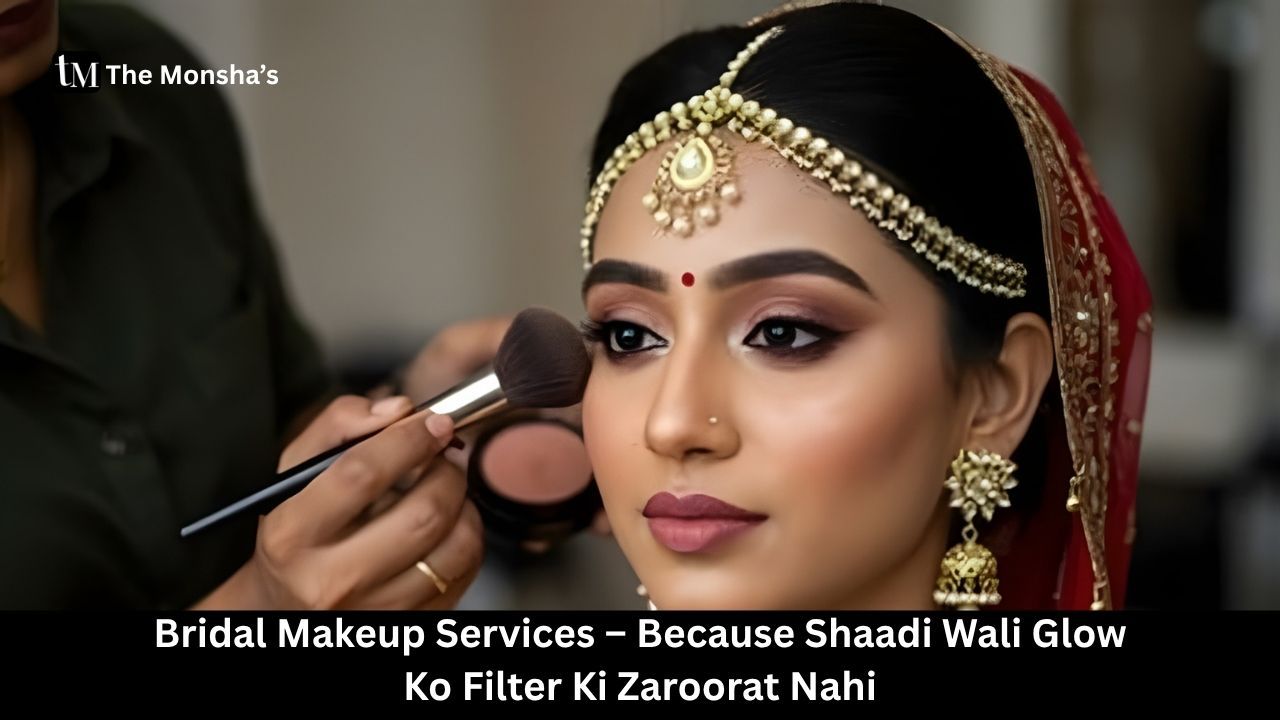 Bridal Makeup Services – Because Shaadi Wali Glow Ko Filter Ki Zaroorat Nahi 