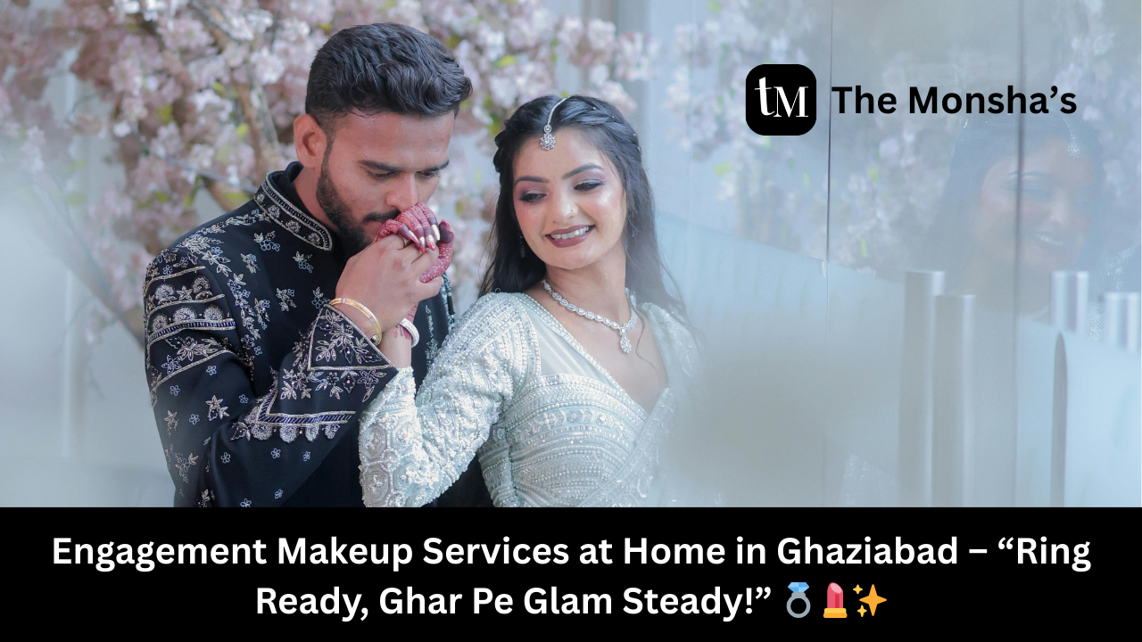 Engagement Makeup Services at Home in Ghaziabad – “Ring Ready, Ghar Pe Glam Steady!” 💍💄✨