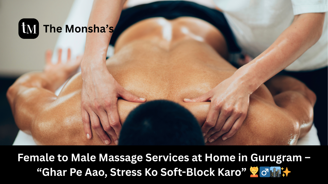 Female to Male Massage Services at Home in Gurugram – “Ghar Pe Aao, Stress Ko Soft-Block Karo” 💆‍♂️🏙️✨