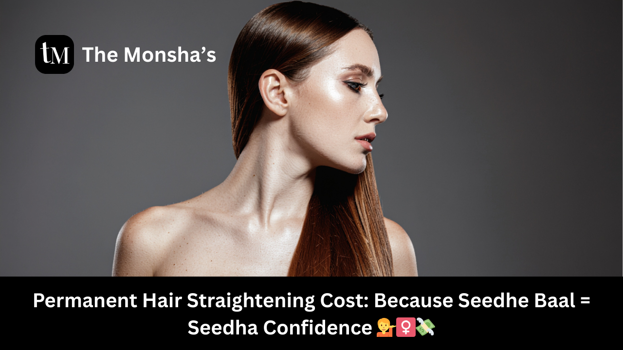 Permanent Hair Straightening Cost: Because Seedhe Baal = Seedha Confidence 💁‍♀️💸