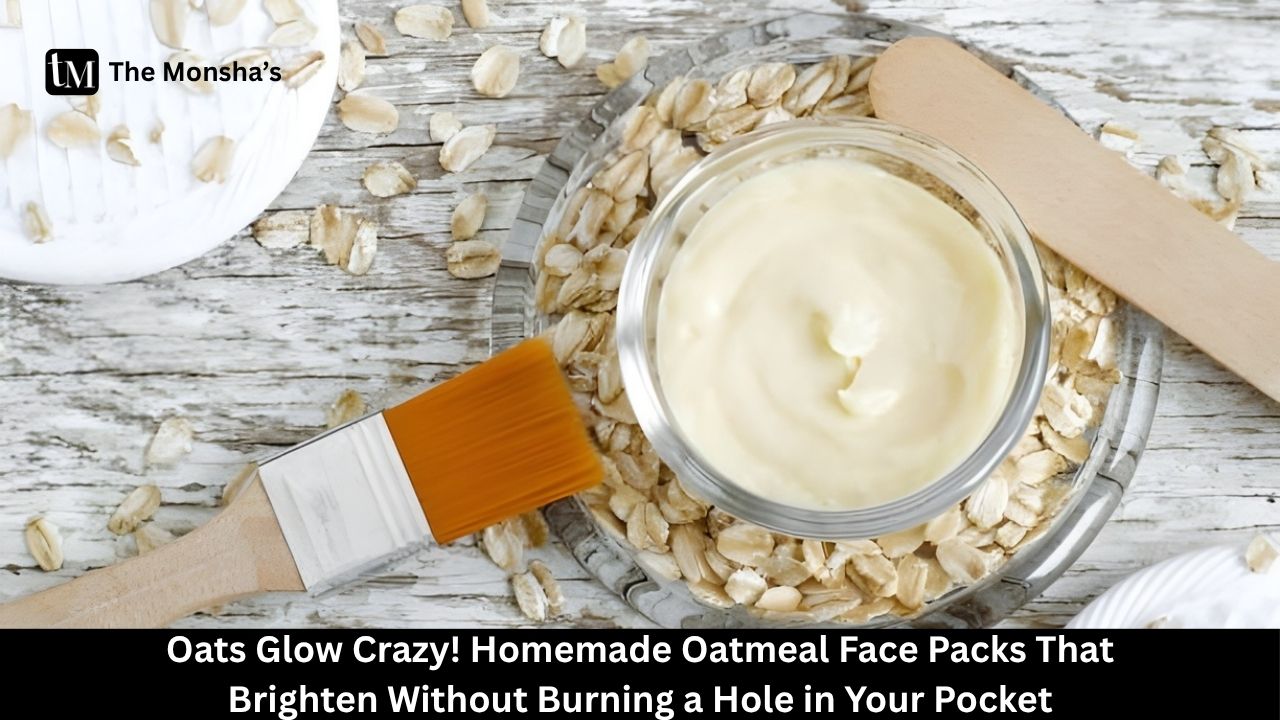 Oats Glow Crazy! Homemade Oatmeal Face Packs That Brighten Without Burning a Hole in Your Pocket