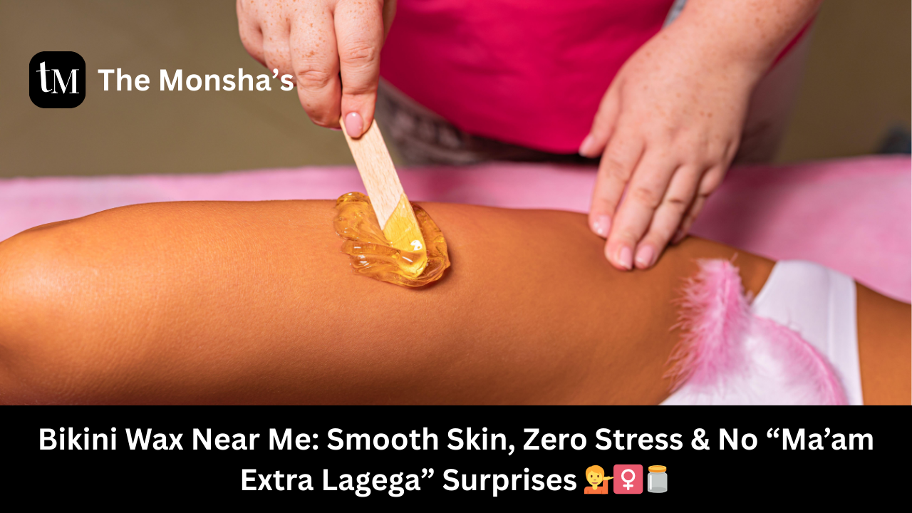 Bikini Wax Near Me: Smooth Skin, Zero Stress & No “Ma’am Extra Lagega” Surprises 💁‍♀️🫙