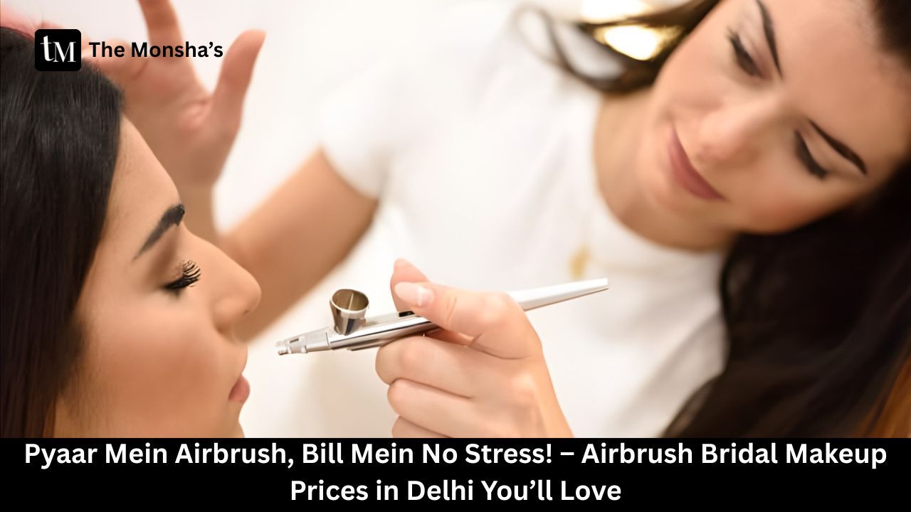  Pyaar MeiAirbrush, Bill Mein No Stress! – Airbrush Bridal Makeup Prices in Delhi You’ll Love