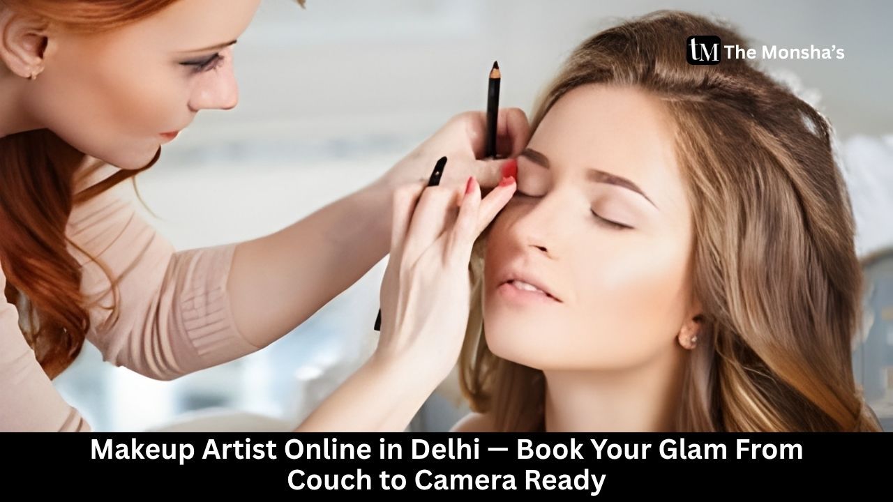 Makeup Artist Online in Delhi — Book Your Glam From Couch to Camera Ready