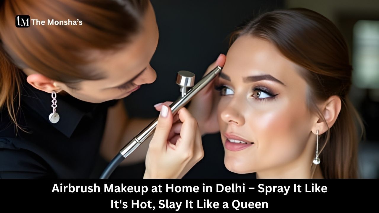 Airbrush Makeup at Home in Delhi – Spray It Like It's Hot, Slay It Like a Queen