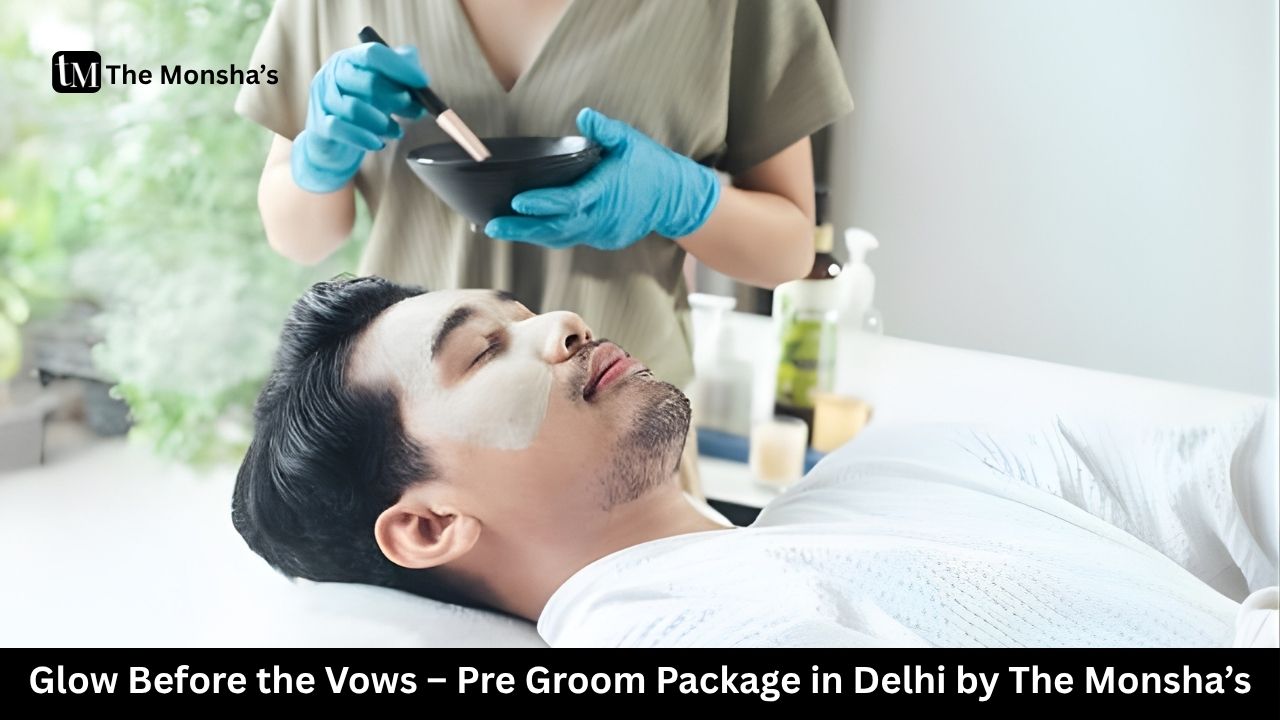 Glow Before the Vows – Pre Groom Package in Delhi by The Monsha’s 