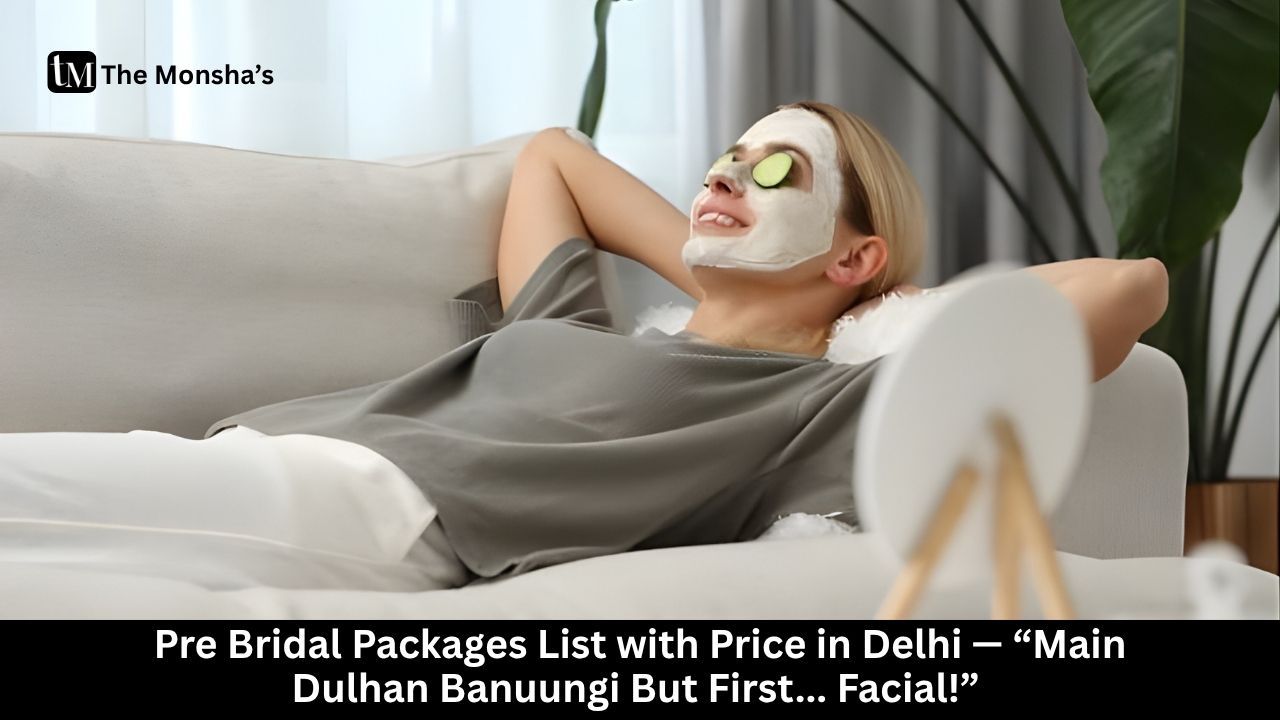 Pre Bridal Packages List with Price in Delhi — “Main Dulhan Banuungi But First... Facial!”