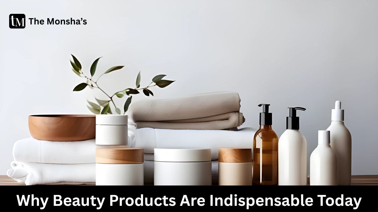 Why Beauty Products Are Indispensable Today