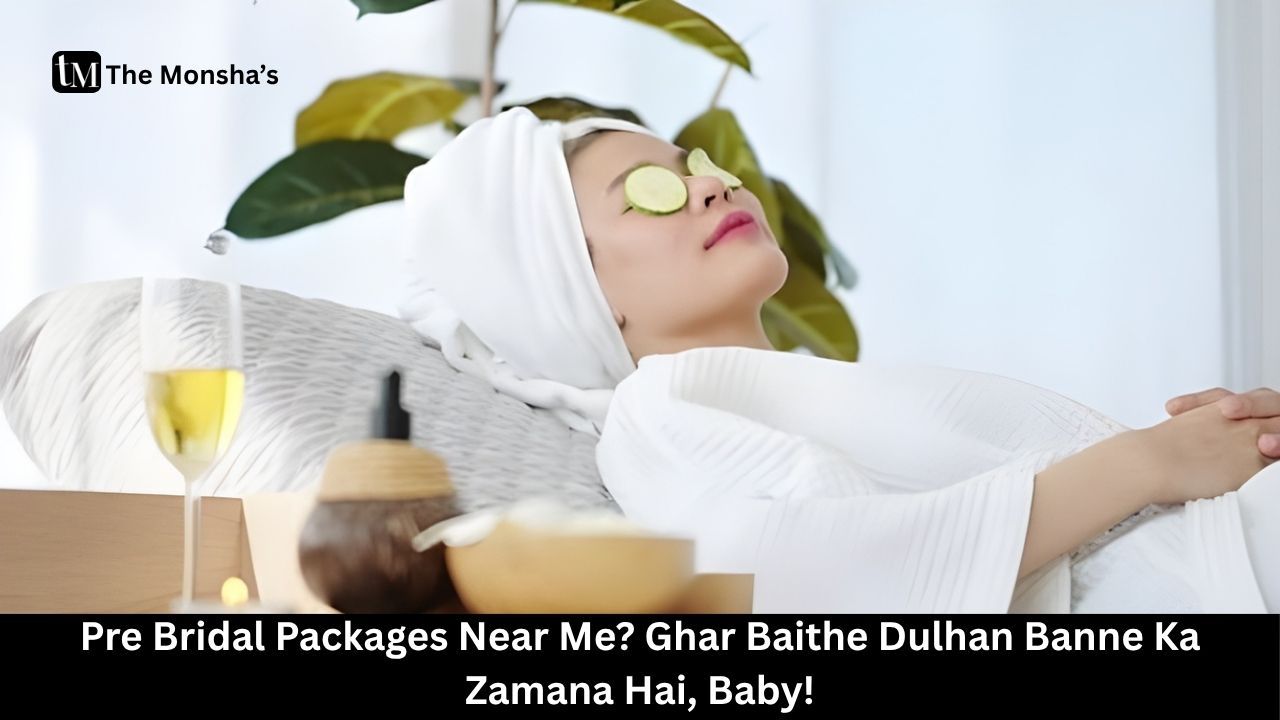 Pre Bridal Packages Near Me? Ghar Baithe Dulhan Banne Ka Zamana Hai, Baby! 