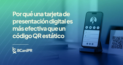 Por qué una tarjeta de presentación digital es más efectiva que un código QR estático
