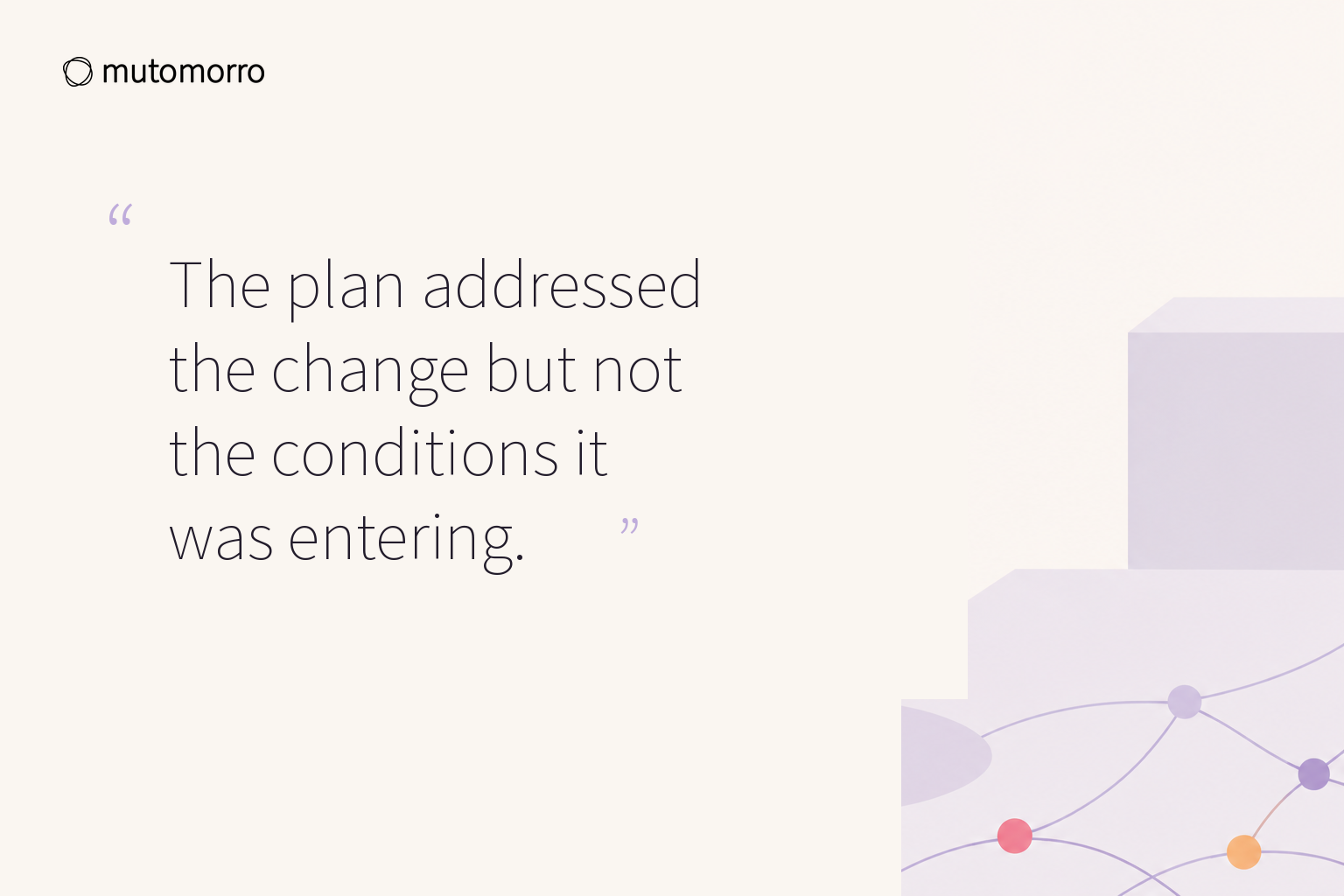 Pull quote card reading: The plan addressed the change but not the conditions it was entering.