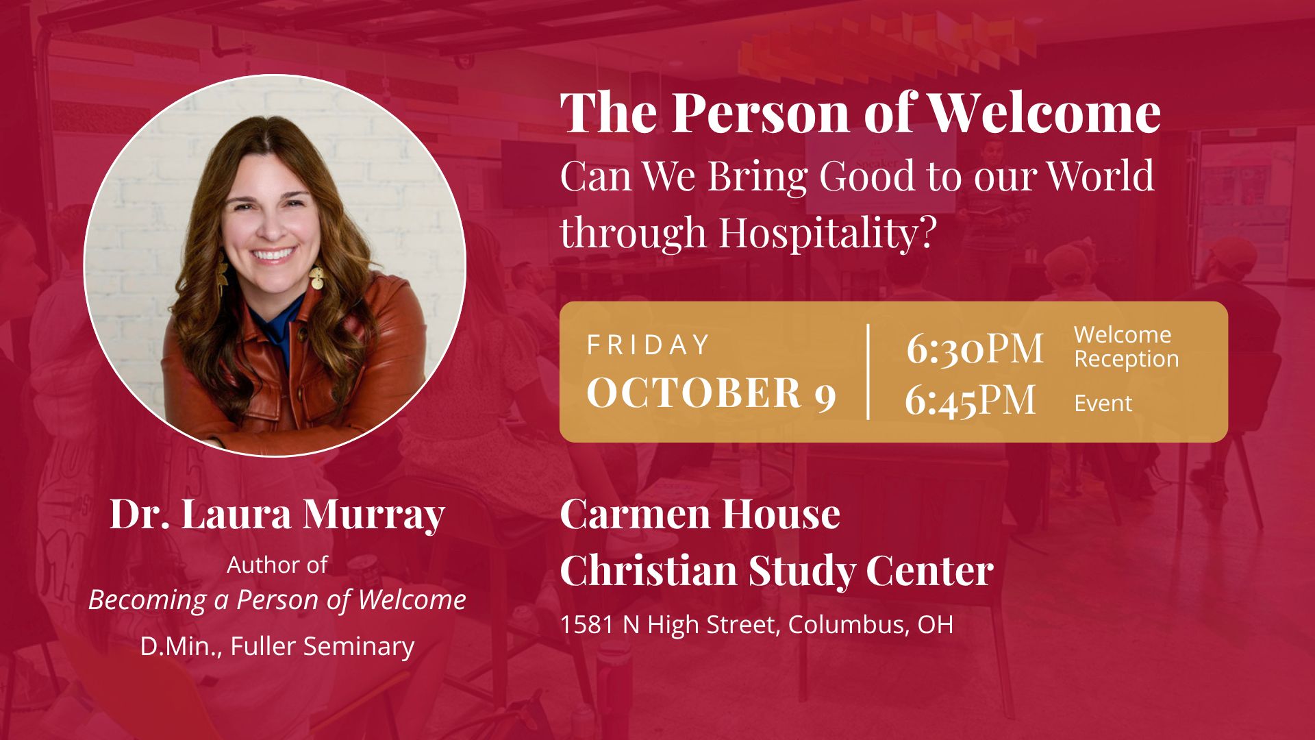 The Person of Welcome (Photo of Dr. Murray), Can We Bring Good to our World through Hospitality? Friday October 9, 6:30 PM Welcome Reception, 6:45 PM Event, Dr. Laura Murray Author of Becoming a Person of Welcome, D. Min. Fuller, Seminary, Carmen House, Christian Study Center, 1581 N. High Street, Columbus OH