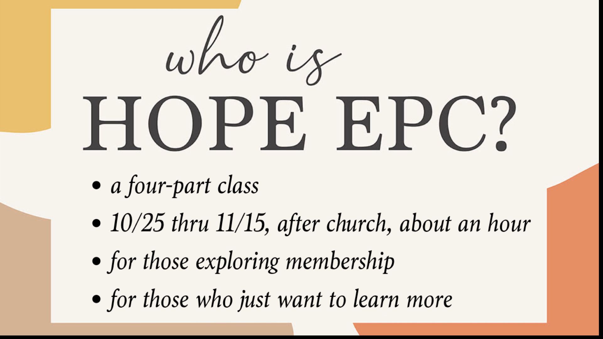 Who is Hope EPC? A four-part class, 10/25 through 11/15 after church, about an hour for those exploring membership and for those who just want to learn more.