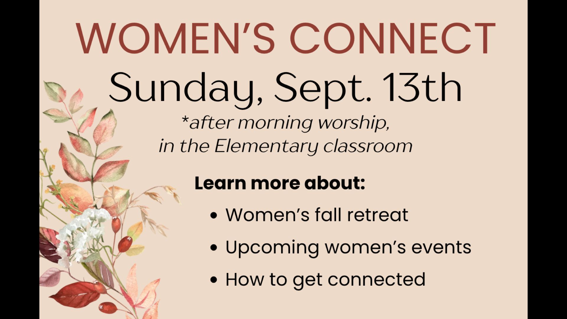 Women’s Connect, Sunday, Sept. 13th, *after morning worship in the Elementary classroom. Learn more about: Women’s fall retreat, Upcoming women’s events, How to get connected
