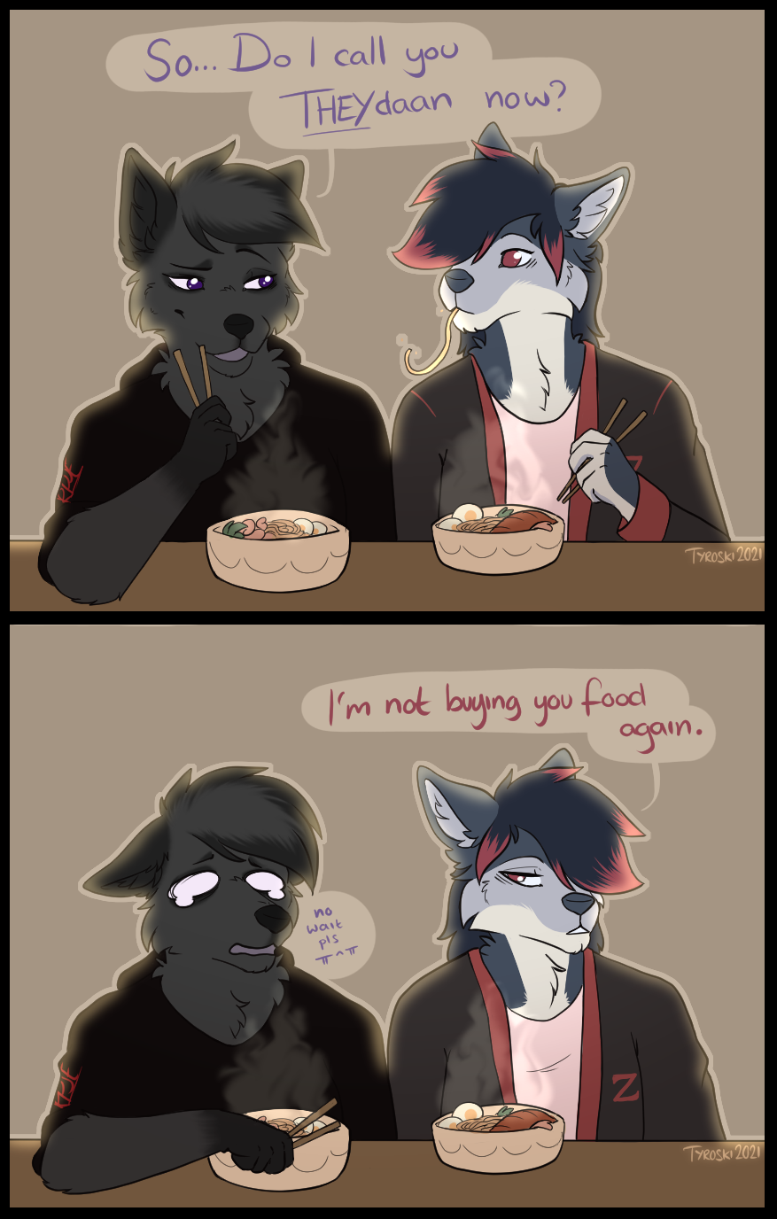 Zeydaan and Tyroski having noodles together "So... Do I call you 'They-daan' now?" "I'm not buying you food again." "no wait pls"