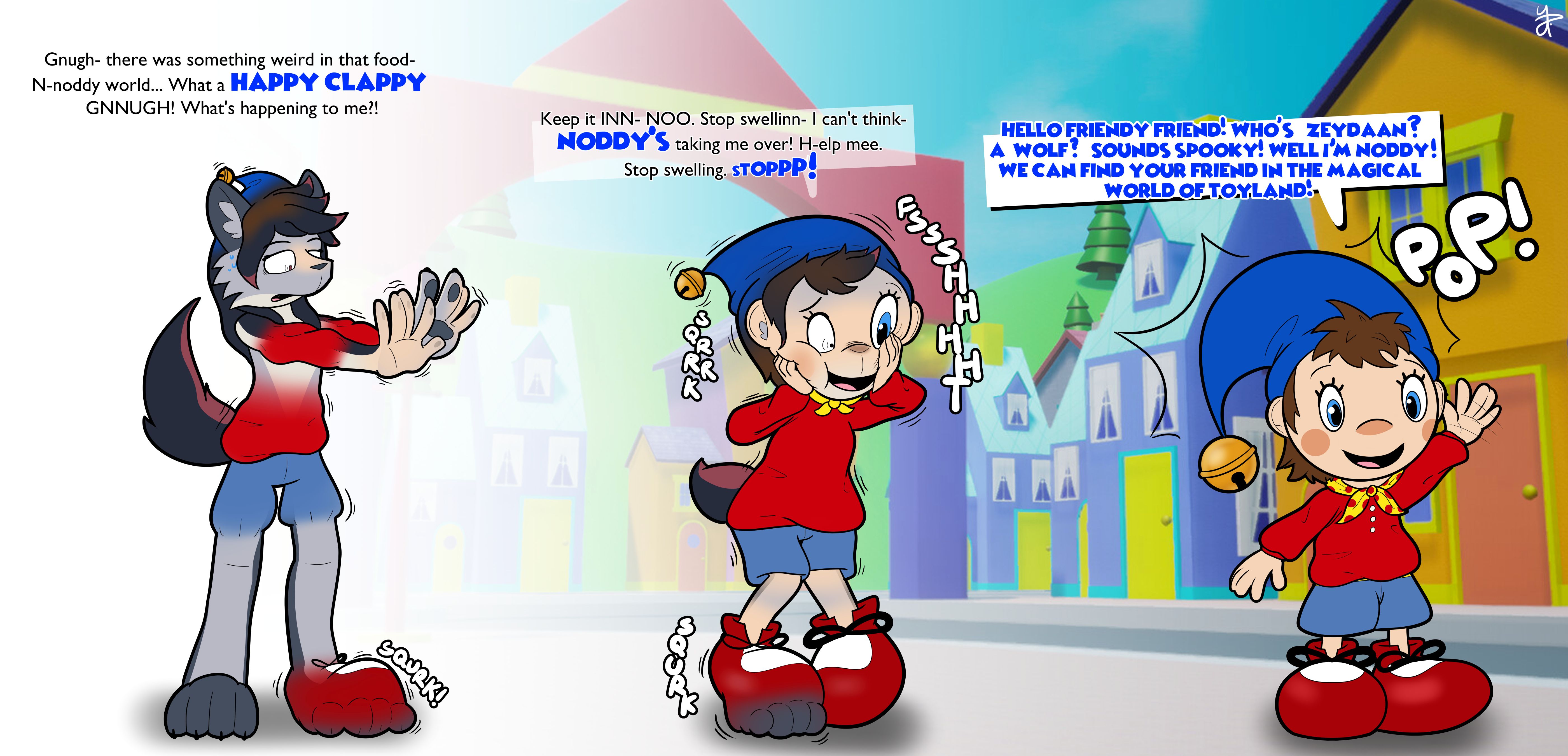 Zeydaan turning into Noddy while inflating up and reality warps into toyland, gripping her head as her personality changes over "Gnugh, there was something weird in that food. N-oddy world. What a HAPPY CLAPPY GNNUGH! What's happening to me?!" "Keep it INN-NOO. Stop swellinn- I can't think. NODDY'S taking me over! H-elp mee. Stop swelling... sTOPP!" "HELLO FRIENDY FRIEND! WHO'S ZEYDAAN? A WOLF? SOUNDS SPOOKY! WELL, I'M NODDY! WE CAN FIND YOUR FRIEND IN THE MAGICAL WORLD OF TOYLAND!"