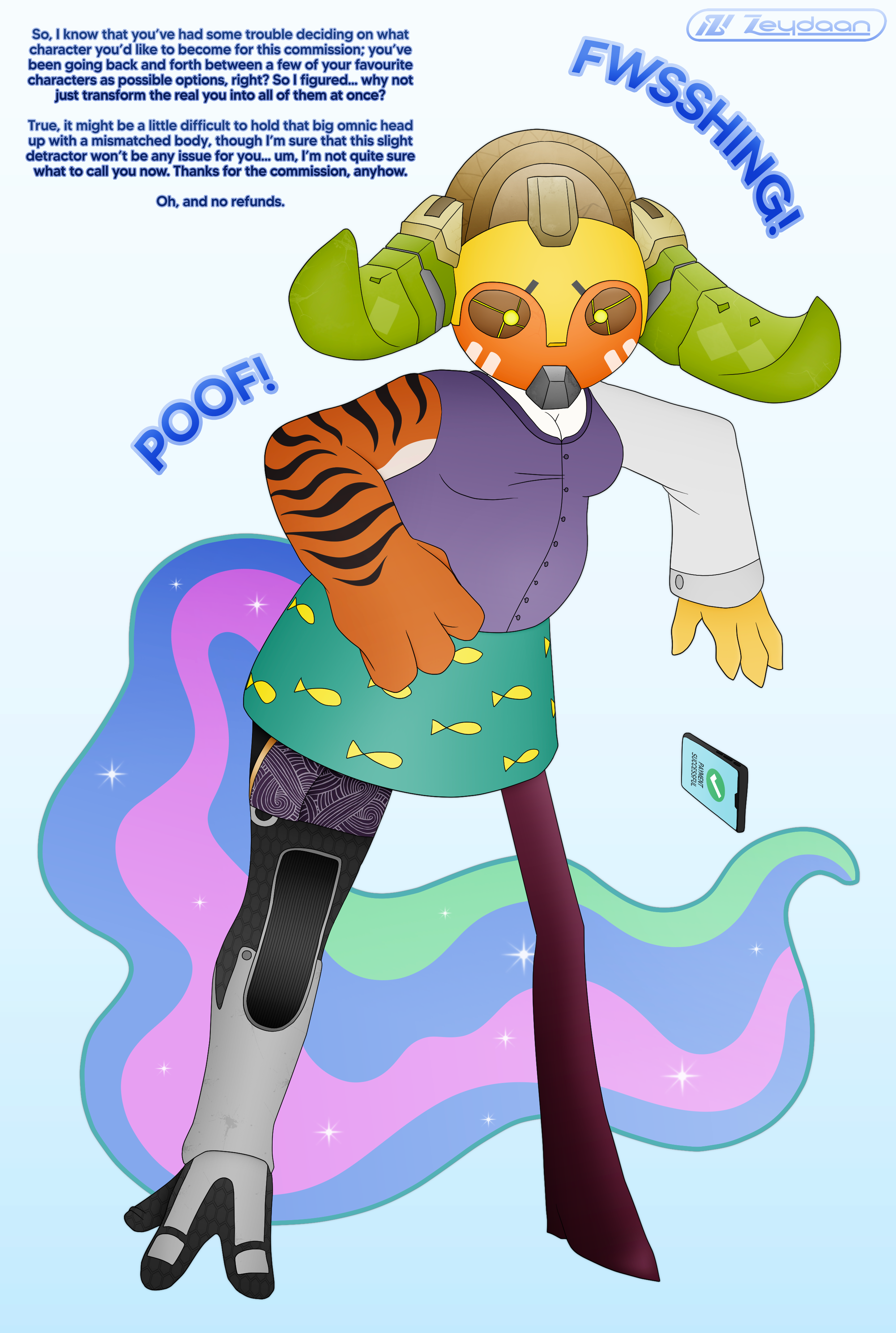 Axiom getting turned into a mixed chimera, with Orisa's head, Master Tigress' left arm, Toriel's torso, Alphys' right arm, Princess Carolyn's Skirt, Tali'Zorah's left leg, Angel Dust's right leg and Princess Celestia's tail "So, I know that you've had some trouble deciding on what character you'd like to become for this commission; you've been going back and forth between a few of your favourite characters as possible options, right? So I figured... why not just transform the real you into all of them at once? True, it might be a little difficult to hold that big omnic head up with a mismatched body, that I'm sure that is slight detractor won't be any issue for you... um, I'm not quite sure what to call you now. That's for the commission, anyhow. Oh, and no refunds."