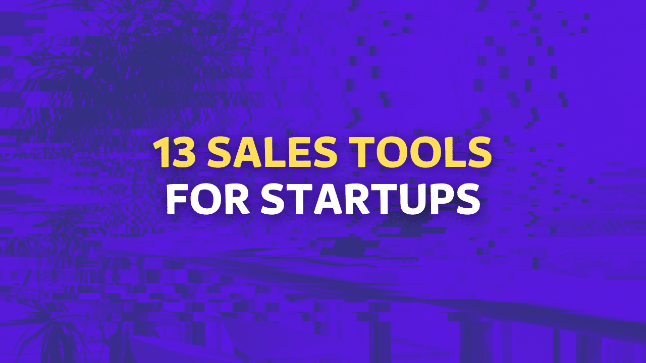 13 Sales Tools For Startups To Kick-Off Prospecting