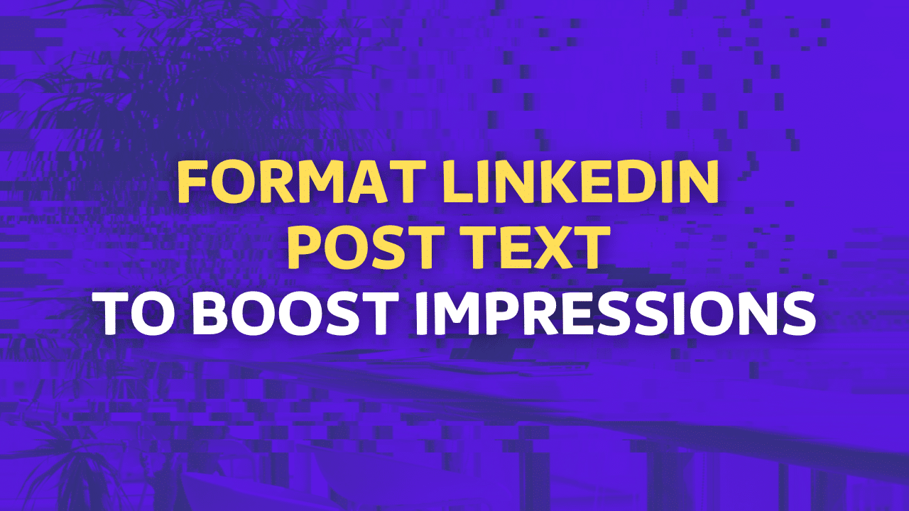 How to Format LinkedIn Post Text to Boost Impressions