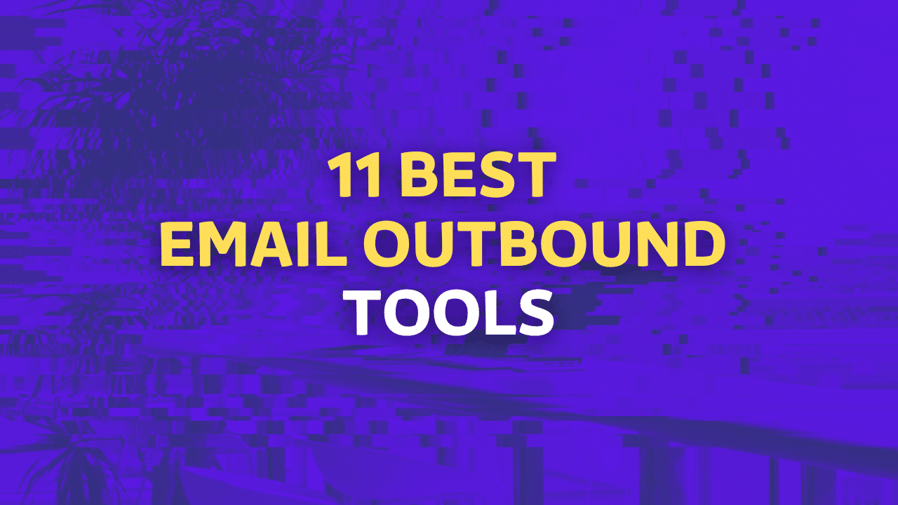 11 Best Email Outbound Tools To Boost Response Rate