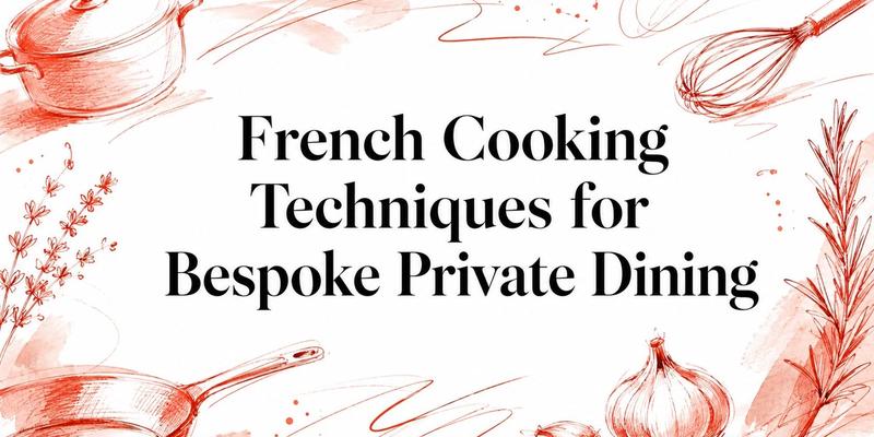 French Cooking Techniques for Bespoke Private Dining