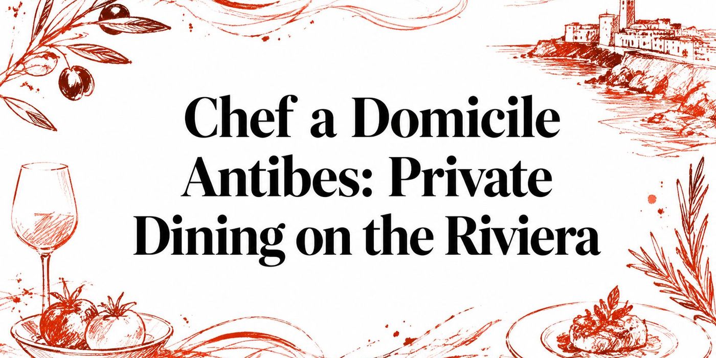 Chef a Domicile Antibes: Private Dining on the Riviera