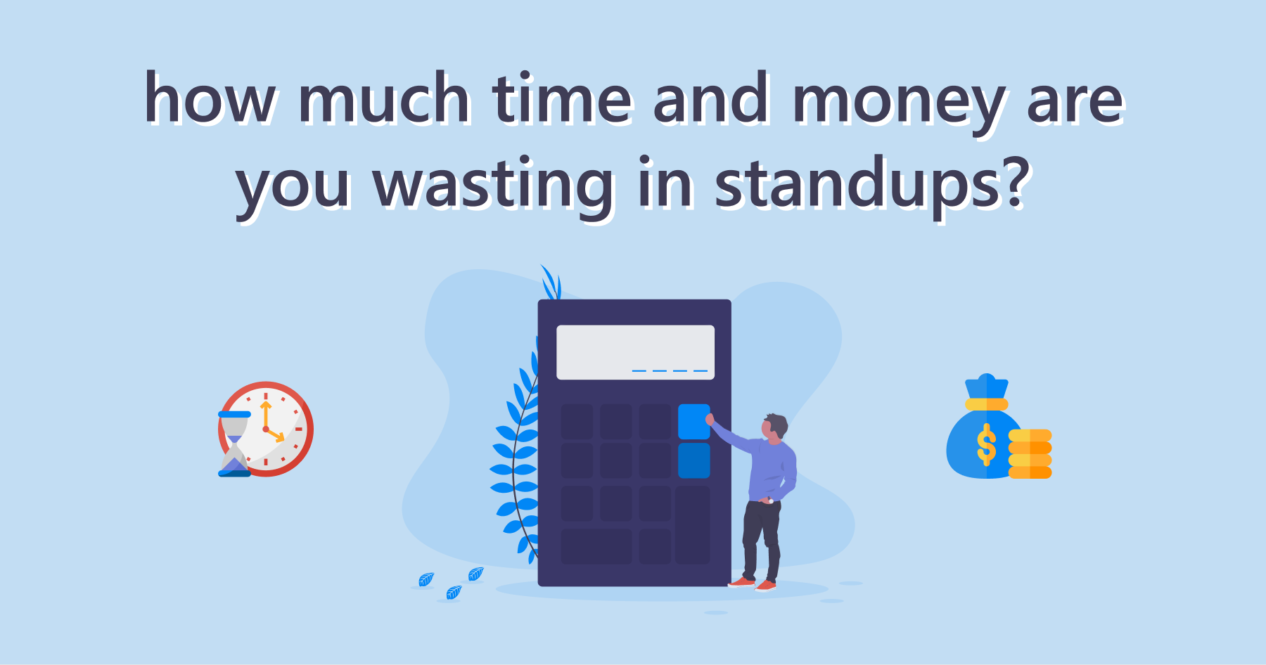 How Much Time and Money Are You Wasting in Standups?