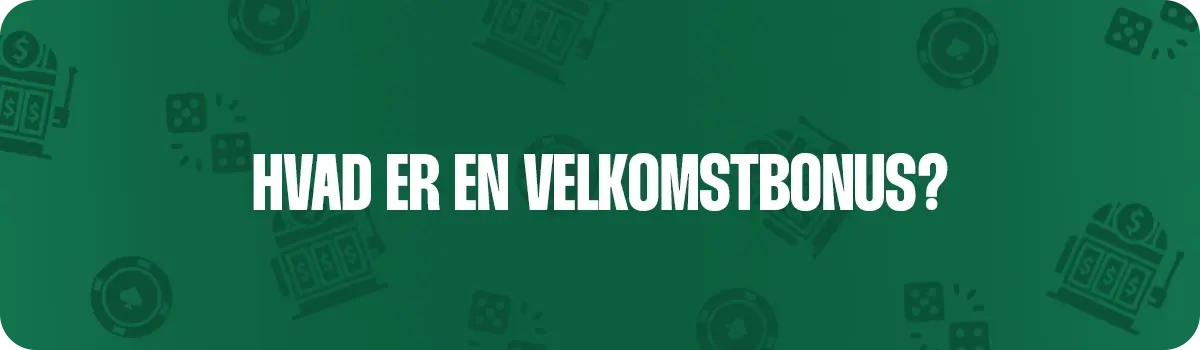 Lær helt præcist hvad en velkomstbonus på danske casinoer er.