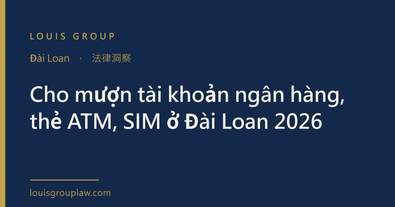 Cho mượn tài khoản ngân hàng, thẻ ATM, SIM ở Đài Loan 2026