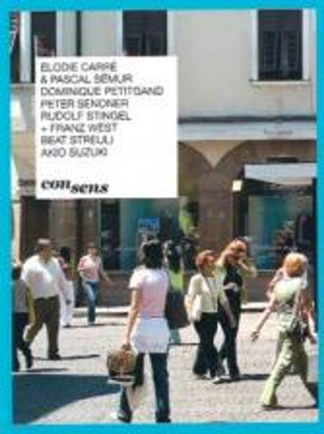 CON SENS ELODIE CARRÉ, PASCAL SEMUR, DOMINIQUE PETITGAND, PETER SENONER, RUDOLF STINGEL + FRANZ WEST, BEAT STREULI, AKIO SUZUKI