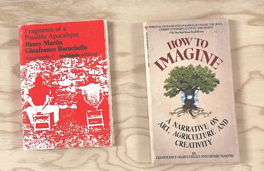 Henry Martin and Gianfranco Baruchello. Fragments of a Possible Apocalypse (1978); Gianfranco Baruchello and Henry Martin. How to imagine, A Narrative on Art, Agriculture and Creativity (1983)