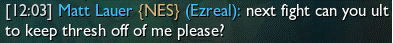 Matt Lauer (Ezreal): Next fight can you ult to keep thresh off me please.