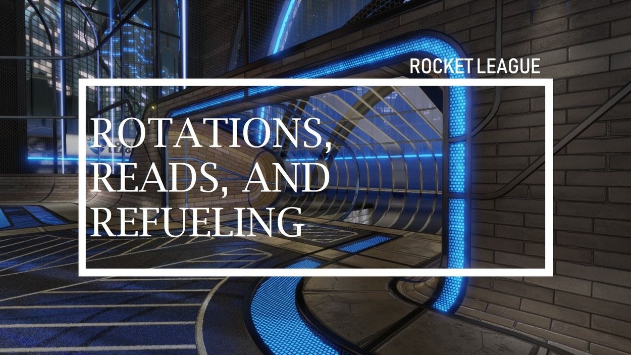 Rocket League: Rotation, Reads, and Refueling: Basics On How to Improve ...