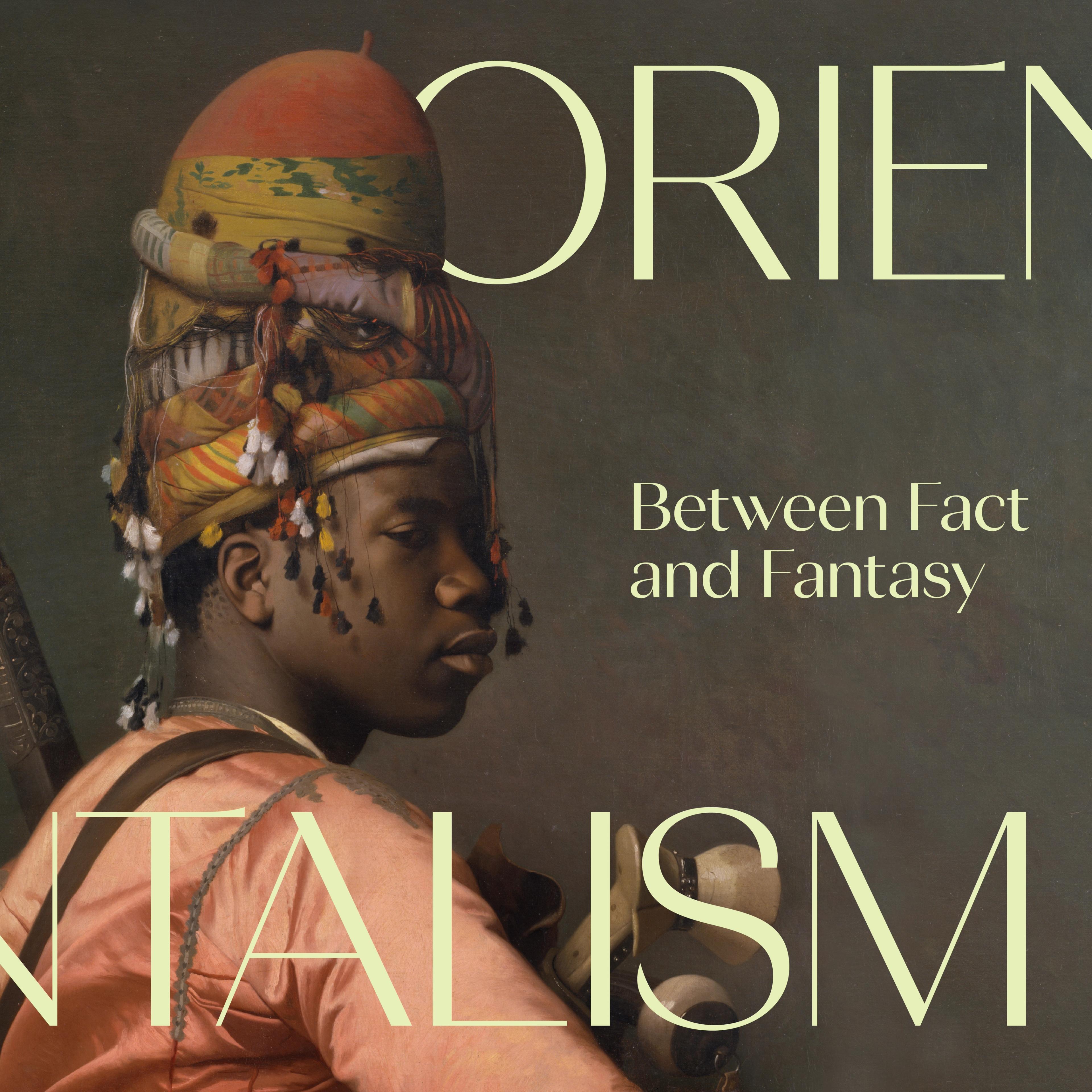 A painting of a person wearing an elaborate, colorful hat with tassels, set against a dark background. Text overlays read: "Orientalism: Between Fact and Fantasy."